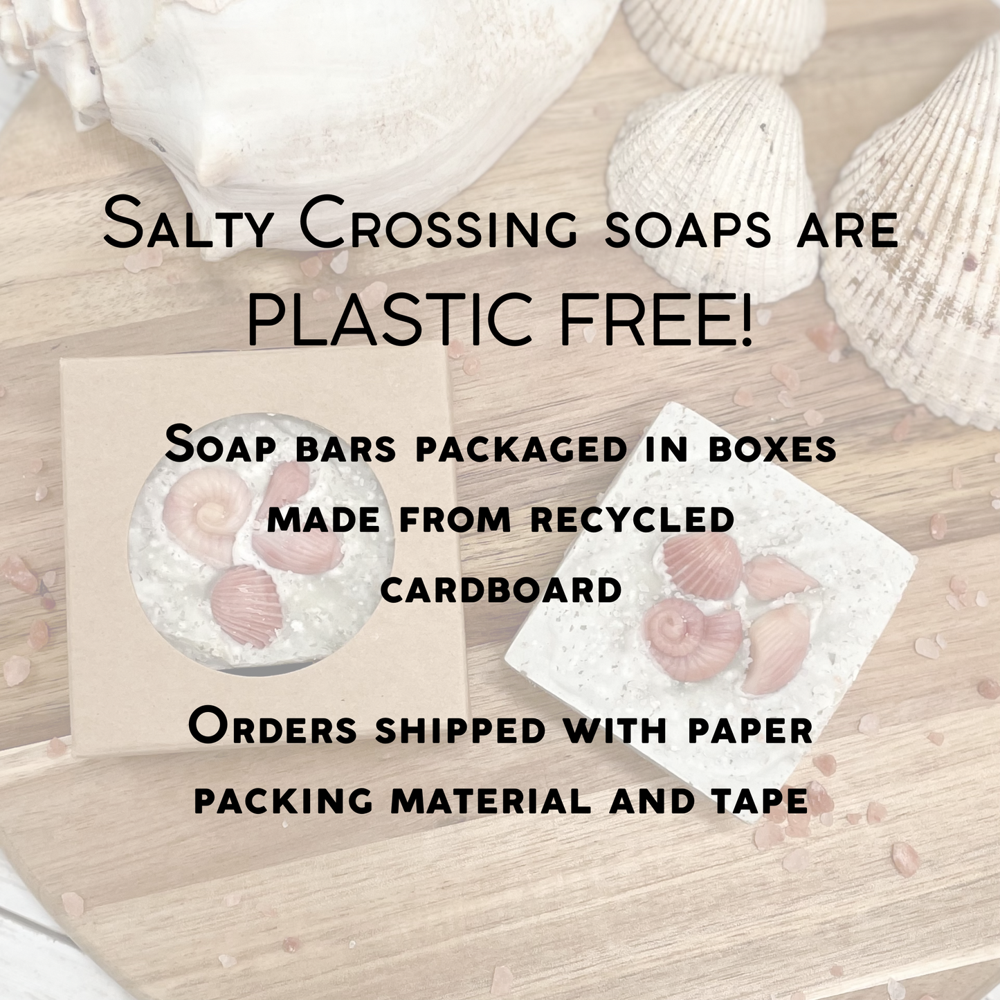 graphic. salty crossing soaps are plastic free. soap bars packaged in boxes made from recycled cardboard. orders shipped with paper packing material and tape.